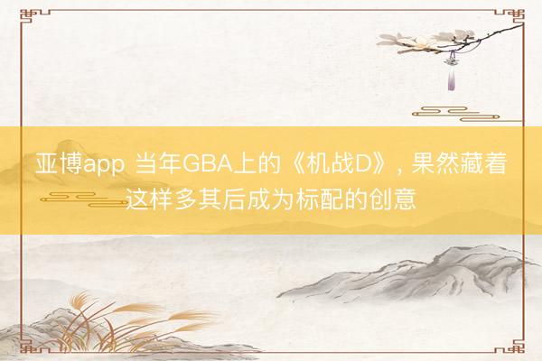 亚博app 当年GBA上的《机战D》, 果然藏着这样多其后成为标配的创意