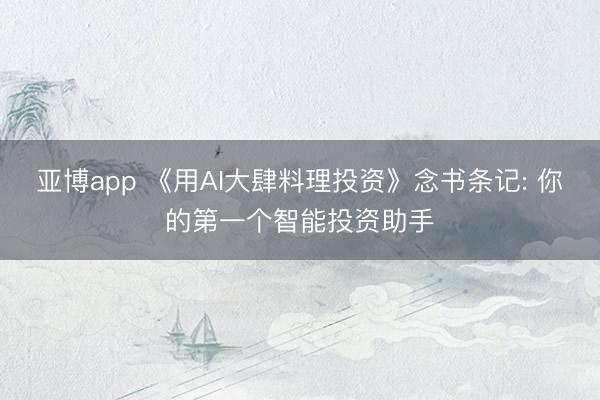 亚博app 《用AI大肆料理投资》念书条记: 你的第一个智能投资助手