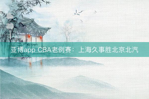 亚博app CBA老例赛：上海久事胜北京北汽