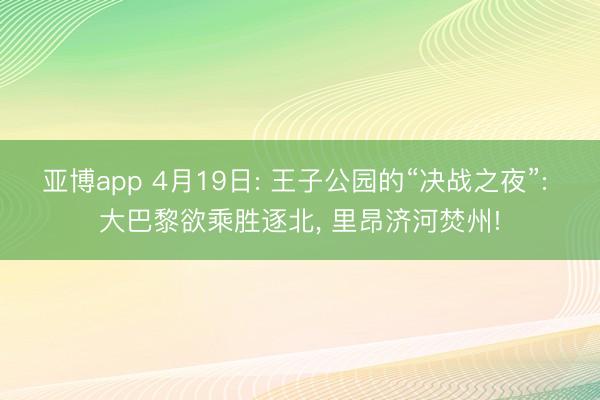 亚博app 4月19日: 王子公园的“决战之夜”: 大巴黎欲乘胜逐北， 里昂济河焚州!