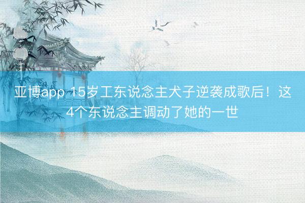 亚博app 15岁工东说念主犬子逆袭成歌后！这4个东说念主调动了她的一世